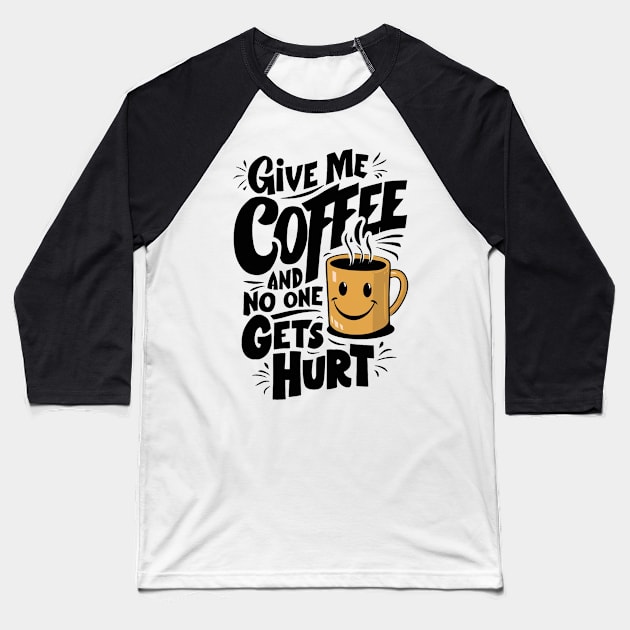 Give Me The Coffee And No One Gets Hurt Baseball T-Shirt by alby store